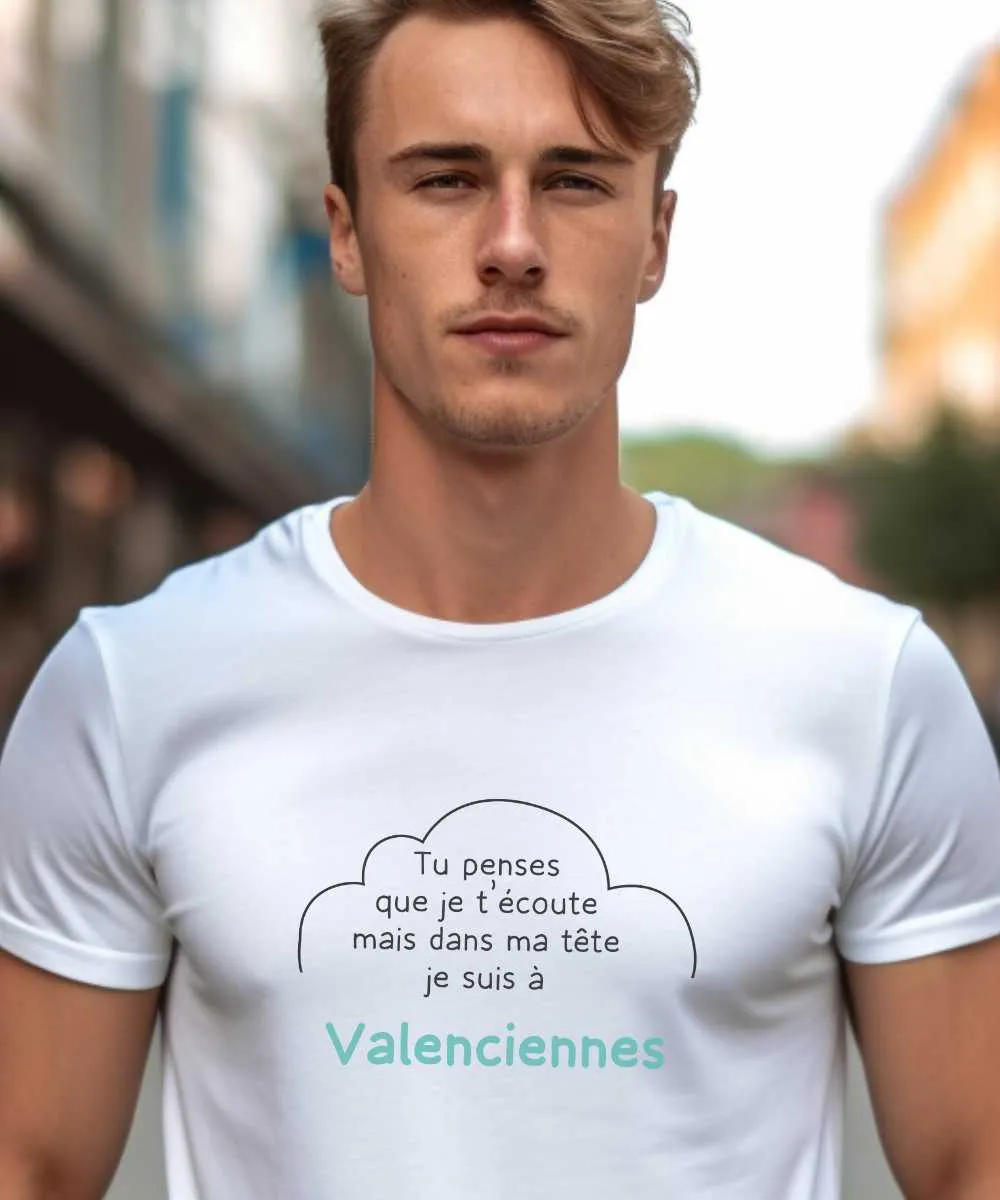 T-Shirt Tu penses que je t'écoute mais dans ma tête je suis à Valenciennes